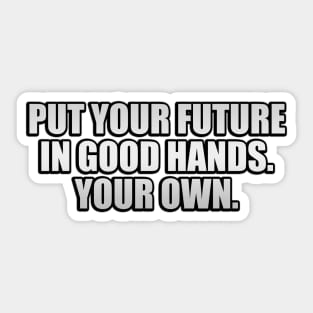 Put your future in good hands. Your own Sticker